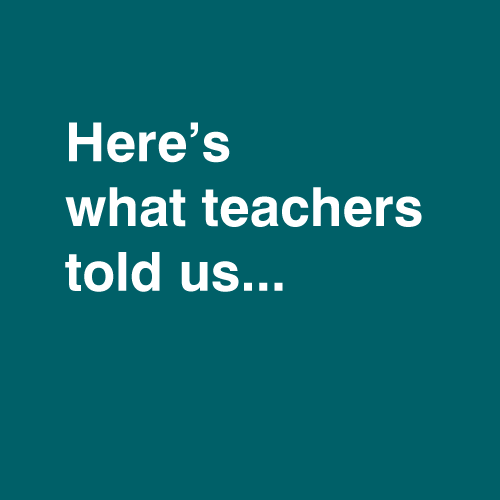 Here’s what teachers told us...
